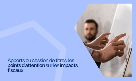 Deux professionnels discutent devant un tableau numérique des implications fiscales liées à l’apport ou la cession de titres.